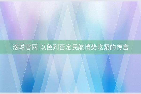 滚球官网 以色列否定民航情势吃紧的传言