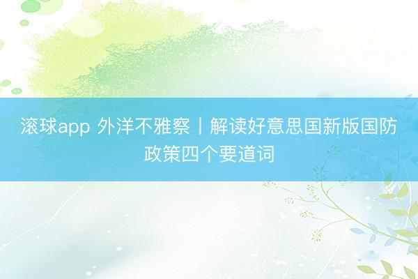 滚球app 外洋不雅察丨解读好意思国新版国防政策四个要道词