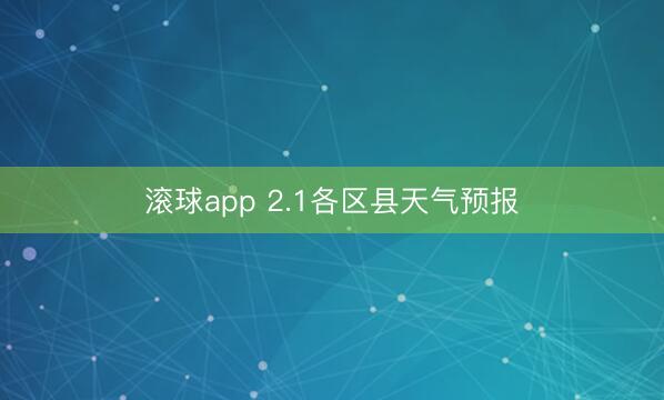 滚球app 2.1各区县天气预报