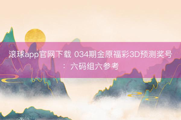 滚球app官网下载 034期金原福彩3D预测奖号:六码组六参考
