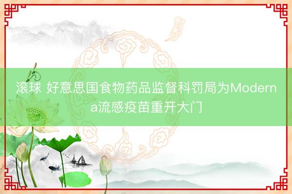 滚球 好意思国食物药品监督科罚局为Moderna流感疫苗重开大门