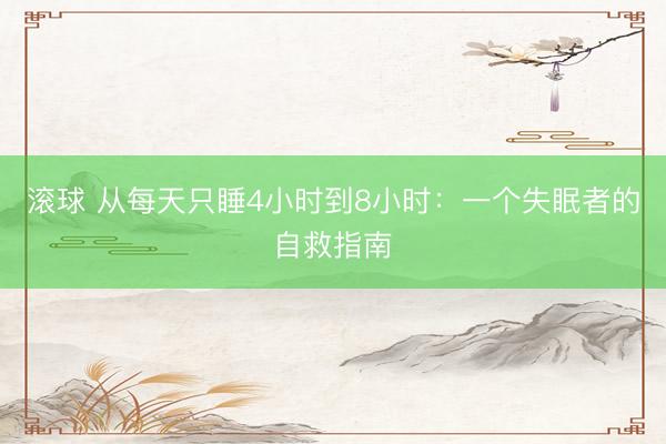 滚球 从每天只睡4小时到8小时:一个失眠者的自救指南