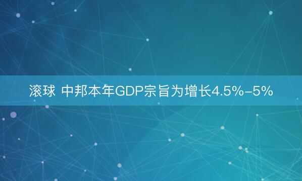 滚球 中邦本年GDP宗旨为增长4.5%-5%