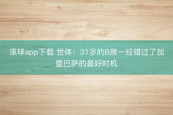 滚球app下载 世体：31岁的B席一经错过了加盟巴萨的最好时机