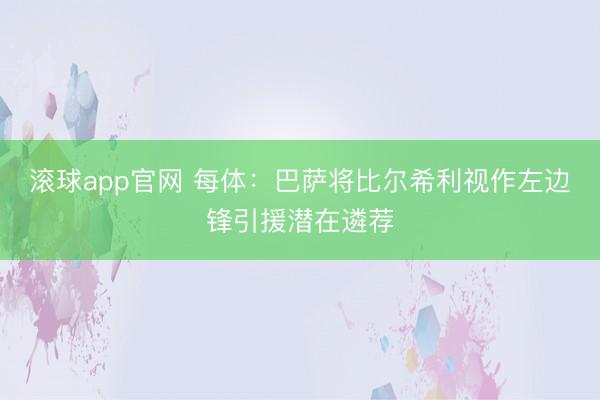 滚球app官网 每体：巴萨将比尔希利视作左边锋引援潜在遴荐