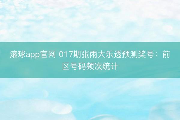 滚球app官网 017期张雨大乐透预测奖号：前区号码频次统计