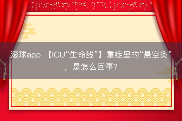 滚球app 【ICU“生命线”】重症里的“悬空灸”,是怎么回事?