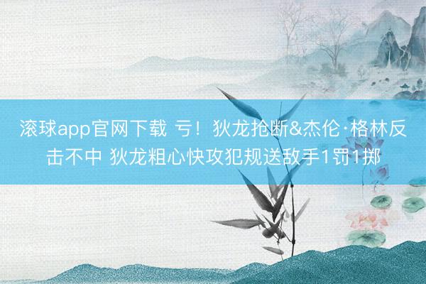 滚球app官网下载 亏！狄龙抢断&杰伦·格林反击不中 狄龙粗心快攻犯规送敌手1罚1掷