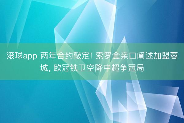 滚球app 两年合约敲定! 索罗金亲口阐述加盟蓉城， 欧冠铁卫空降中超争冠局