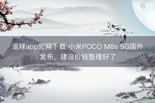 滚球app官网下载 小米POCO M8s 5G国外发布，建设价钱整理好了